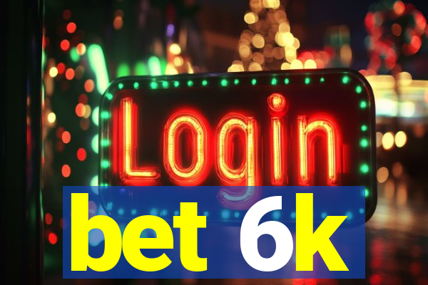 bet 6k